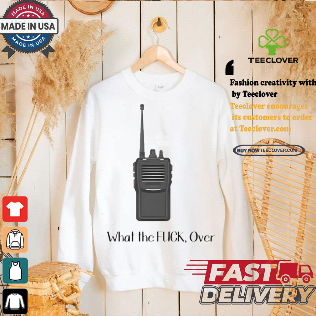 Official Walkie Talkie What The Fuck, Over t shirt Official Walkie Talkie What The Fuck, Over t shirt