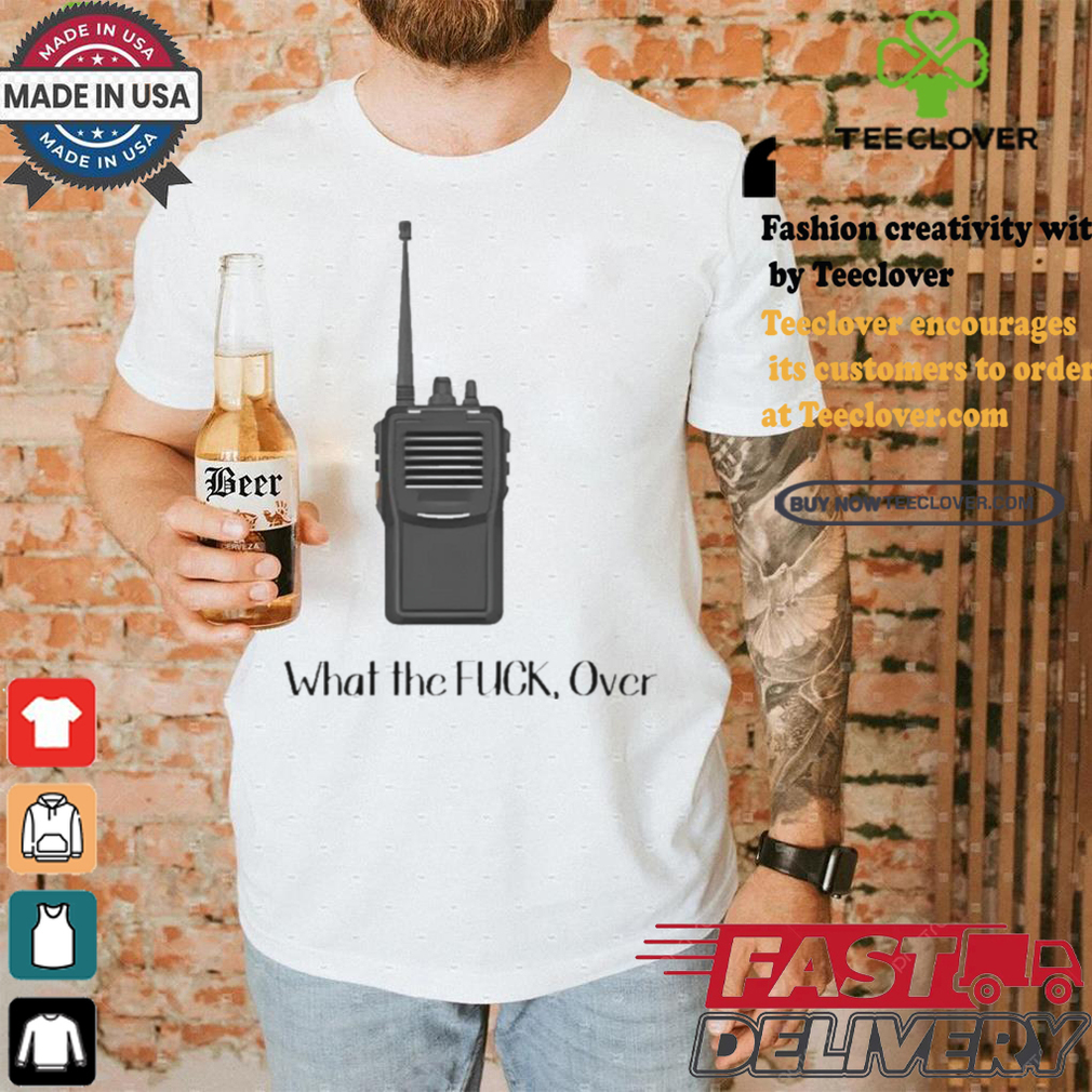 Official Walkie Talkie What The Fuck, Over t shirt Official Walkie Talkie What The Fuck, Over t shirt