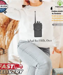 Official Walkie Talkie What The Fuck, Over t shirt