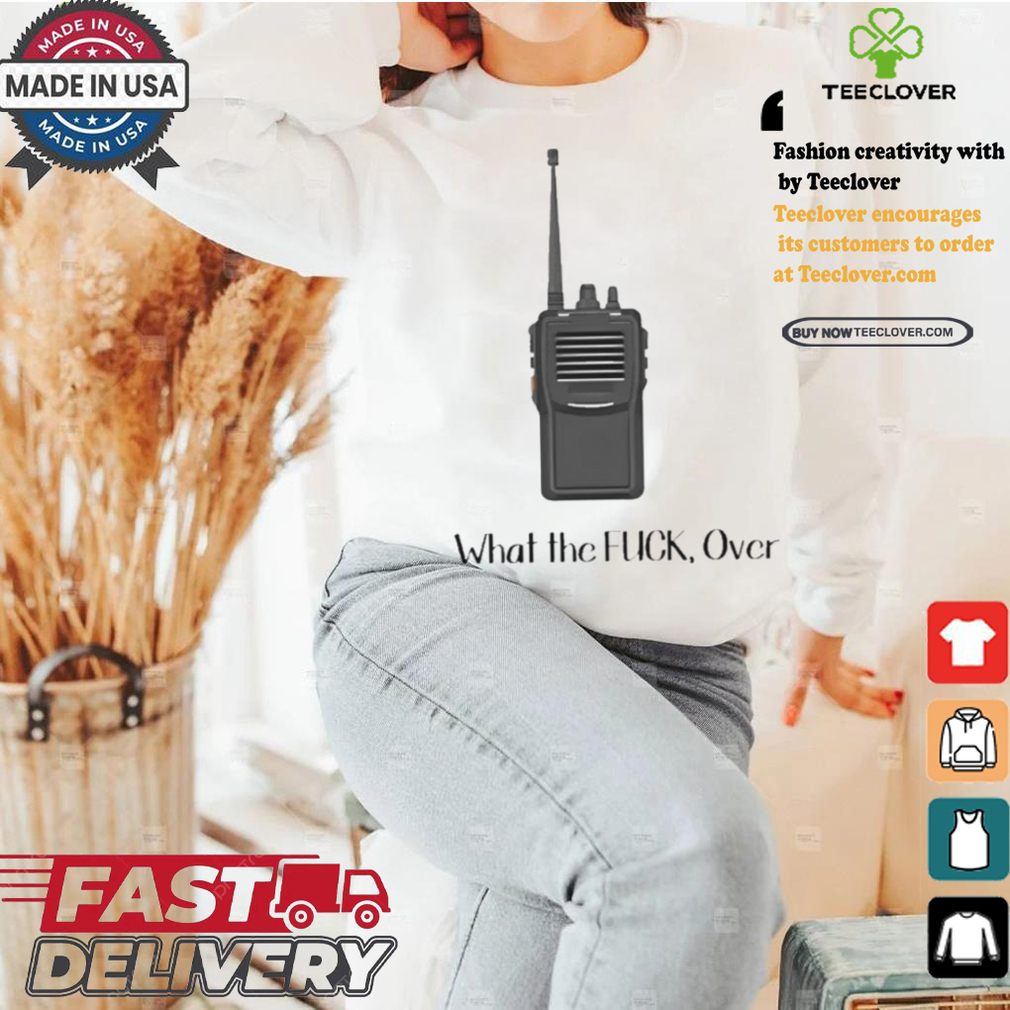 Official Walkie Talkie What The Fuck, Over t shirt Official Walkie Talkie What The Fuck, Over t shirt