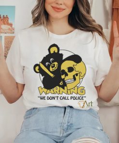 Official Warning We Don’t Call Police by Renaissance Man t shirt