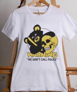 Official Warning We Don’t Call Police by Renaissance Man t shirt