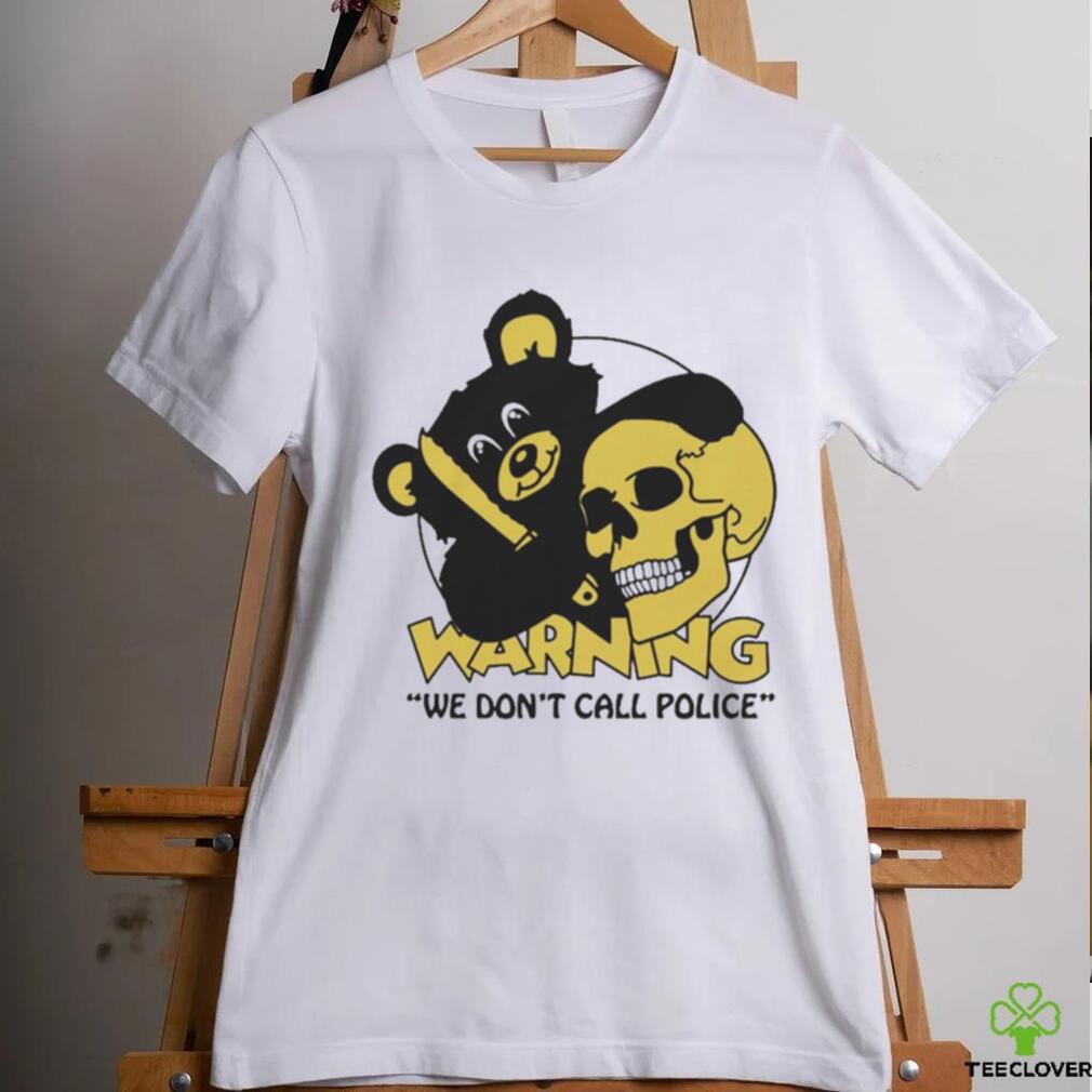 Official Warning We Don’t Call Police by Renaissance Man t shirt Official Warning We Don’t Call Police by Renaissance Man t shirt