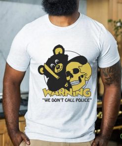 Official Warning We Don’t Call Police by Renaissance Man t shirt
