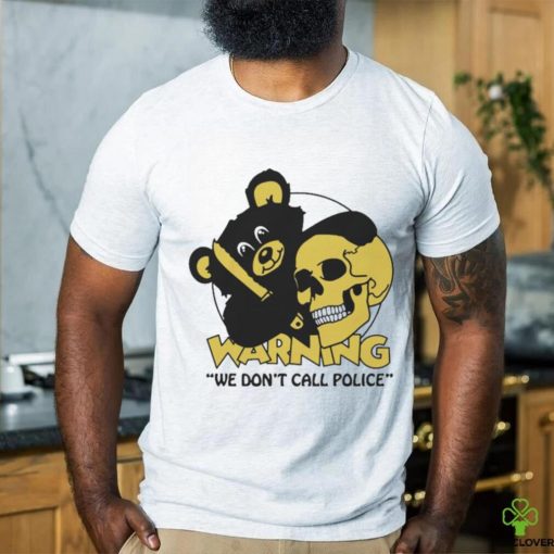 Official Warning We Don’t Call Police by Renaissance Man t shirt