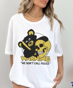 Official Warning We Don’t Call Police by Renaissance Man t shirt