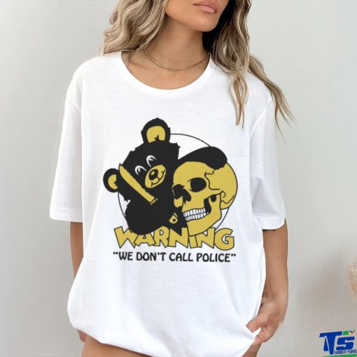 Official Warning We Don’t Call Police by Renaissance Man t shirt