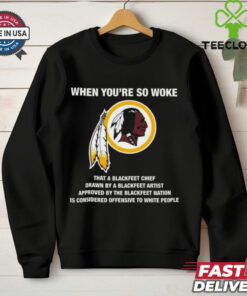 Official Washington Redskins When You’re So Woke That A Blackfeet Chief Drawn By A Blackfeet Artist t shirt