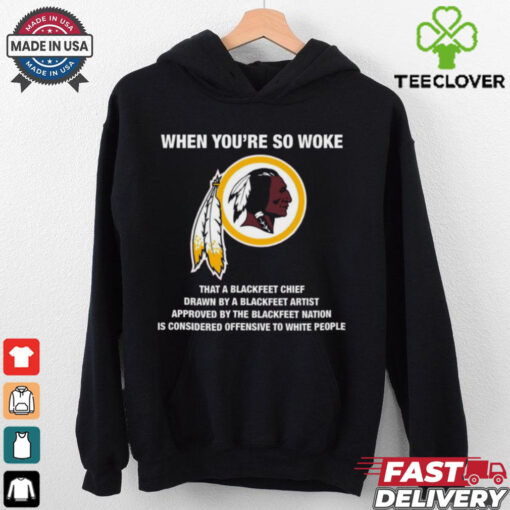 Official Washington Redskins When You’re So Woke That A Blackfeet Chief Drawn By A Blackfeet Artist t shirt