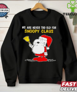 Official We Are Never Too Old For Snoopy Claus Ugly Snoopy T shirt