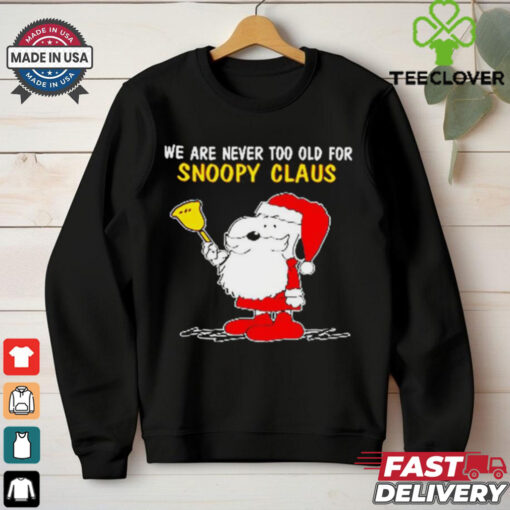Official We Are Never Too Old For Snoopy Claus Ugly Snoopy T shirt