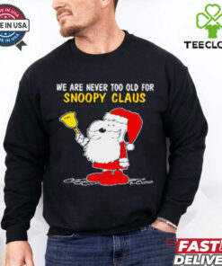 Official We Are Never Too Old For Snoopy Claus Ugly Snoopy T shirt