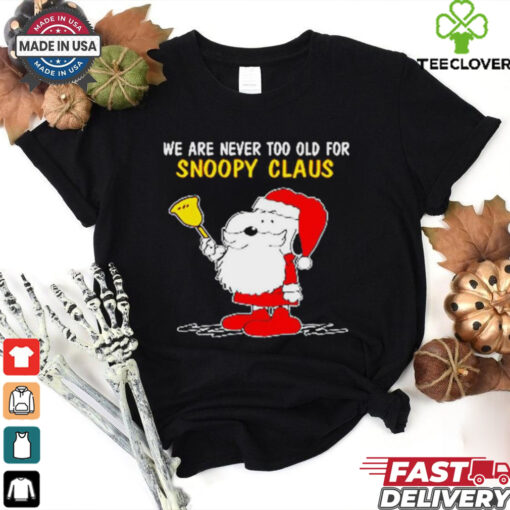 Official We Are Never Too Old For Snoopy Claus Ugly Snoopy T shirt