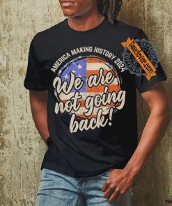 Official We Are Not Going Back America History 2024 Speech USA Flag T Shirt