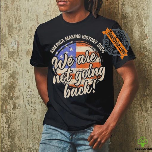 Official We Are Not Going Back America History 2024 Speech USA Flag T Shirt