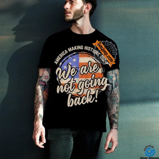 Official We Are Not Going Back America History 2024 Speech USA Flag T Shirt