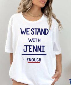 Official We Stand With Jenni Enough Shirt