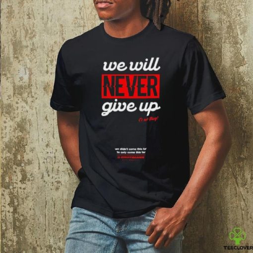 Official We Will Never Give Up Shirts