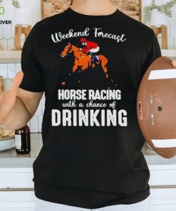 Official Weekend forecast horse racing with a chance of drinking kentucky derby horse hoodie, sweater, longsleeve, shirt v-neck, t-shirt