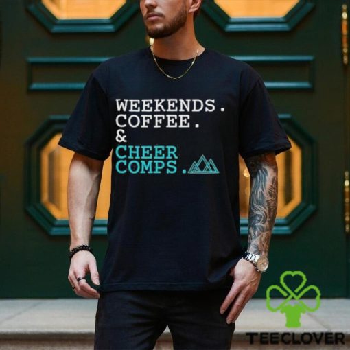 Official Weekends Coffee Cheer Comps T hoodie, sweater, longsleeve, shirt v-neck, t-shirt