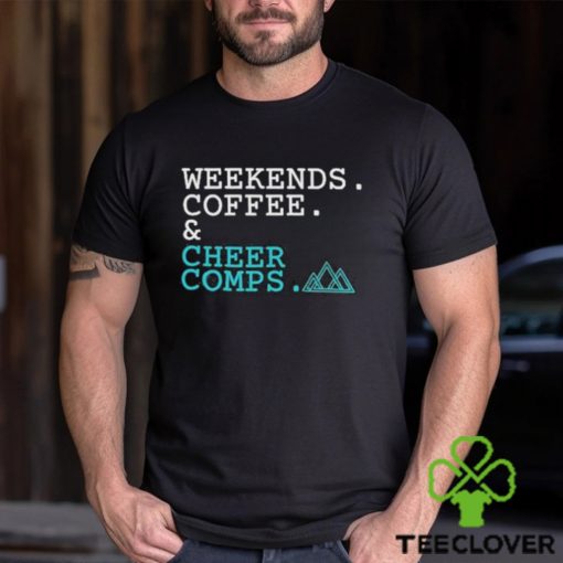 Official Weekends Coffee Cheer Comps T hoodie, sweater, longsleeve, shirt v-neck, t-shirt