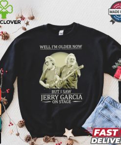 Official Well i’m older now but i saw Jerry Garcia Grateful Dead on stage shirt