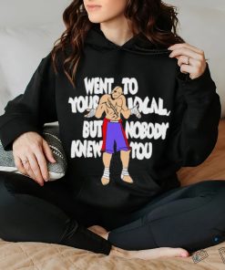 Official Went To Your Local But Nobody Knew You Shirt