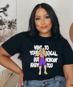 Official Went To Your Local But Nobody Knew You Shirt