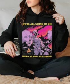 Official We’re All Going To Die Might As Well Get Strong Tee Shirt