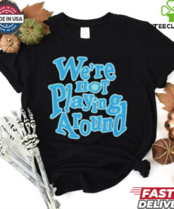 Official We’re Not Playing Around Women Basketball T Shirt