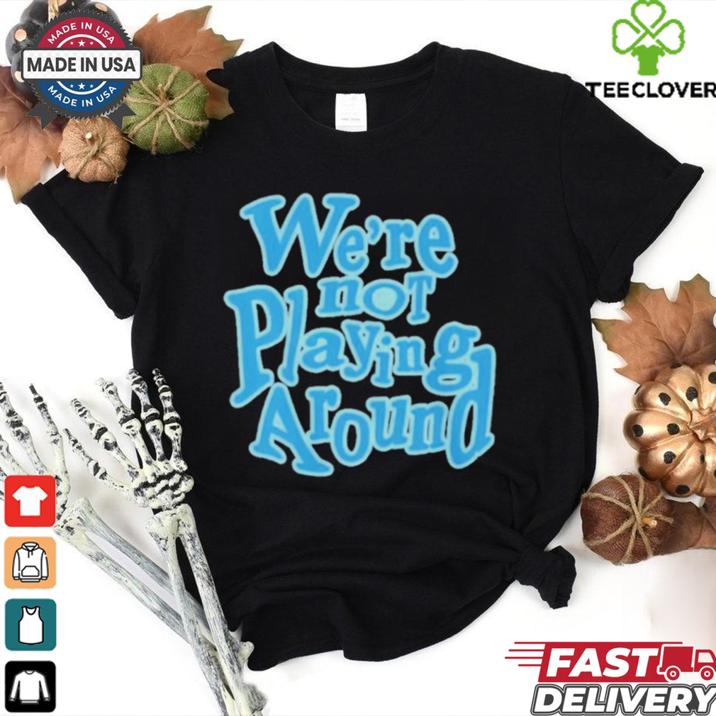 Official We’re Not Playing Around Women Basketball T Shirt Official We’re Not Playing Around Women Basketball T Shirt