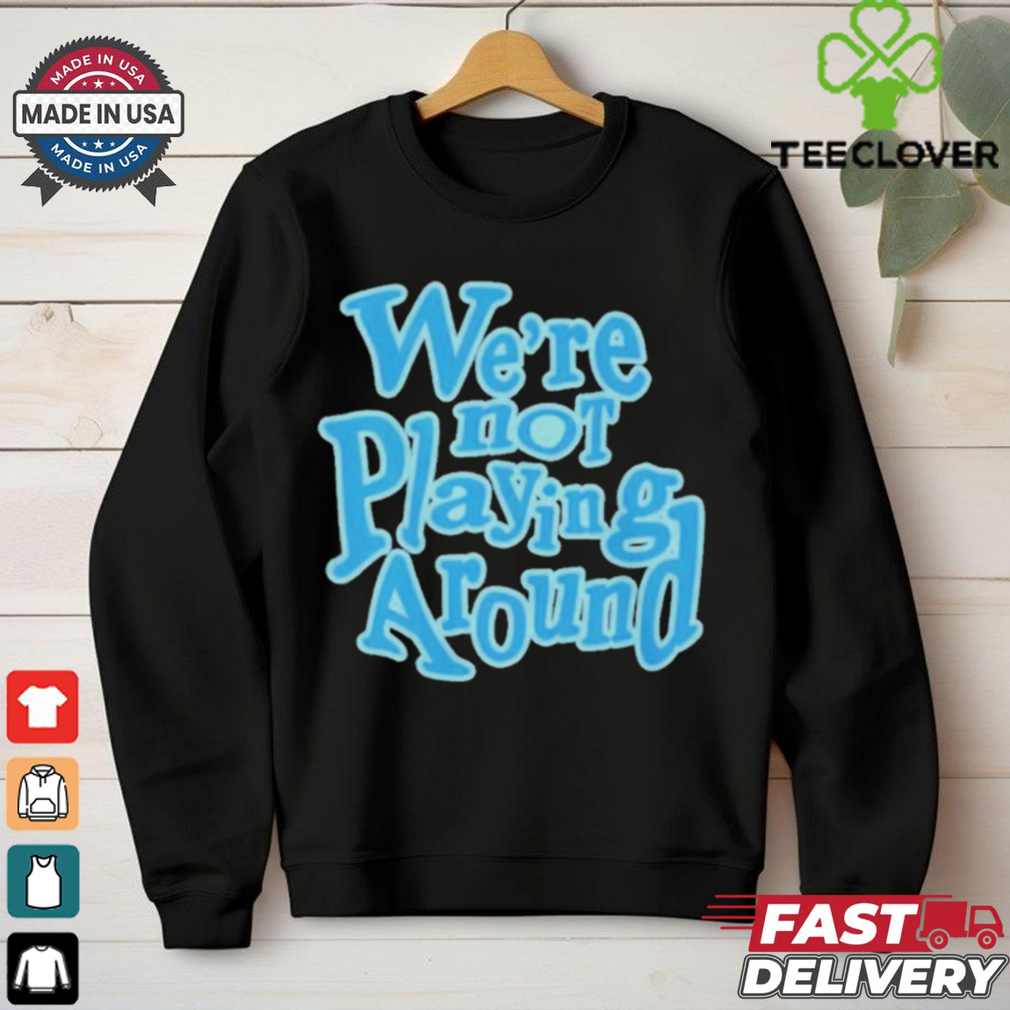 Official We’re Not Playing Around Women Basketball T Shirt Official We’re Not Playing Around Women Basketball T Shirt