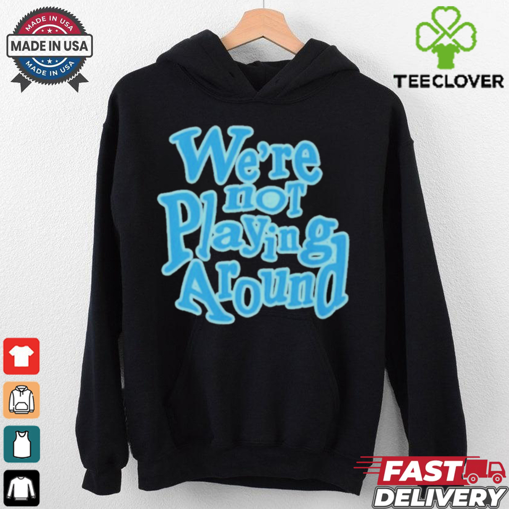 Official We’re Not Playing Around Women Basketball T Shirt Official We’re Not Playing Around Women Basketball T Shirt