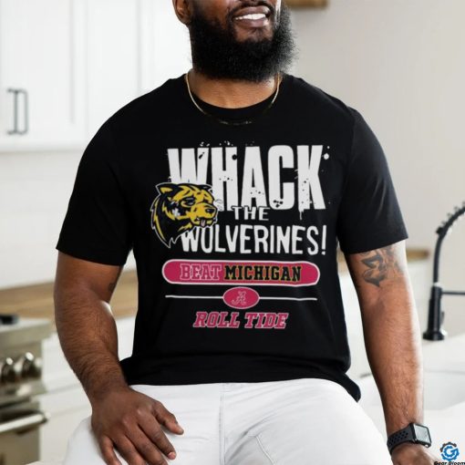 Official Whack The Wolverines Beat Michigan Roll Tide Alabama Crimson Tide 2 Sided Shirt