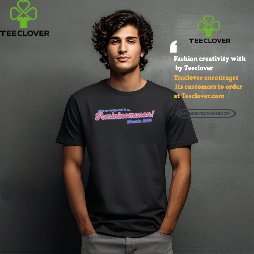 Official What we really need is a femininomenon Kamala 2024 T shirt Official What we really need is a femininomenon Kamala 2024 T shirt