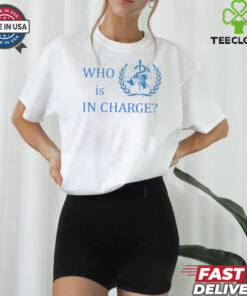 Official Who Is In Charge World Health Shirt