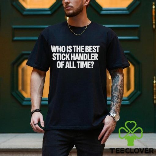 Official Who Is The Best Stick Handler Of All Time Shirt