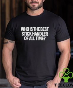 Official Who Is The Best Stick Handler Of All Time Shirt