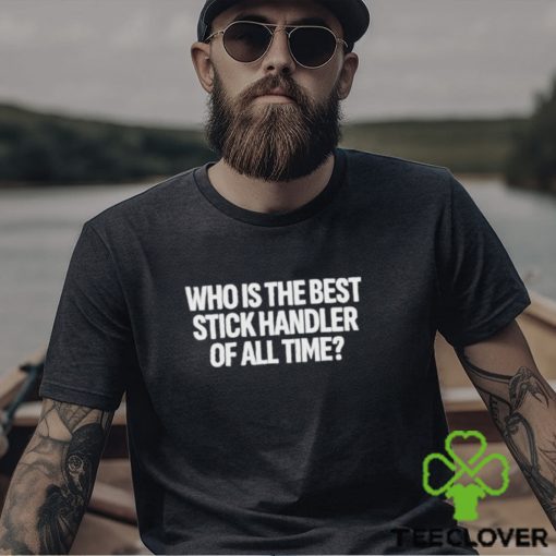 Official Who Is The Best Stick Handler Of All Time Shirt