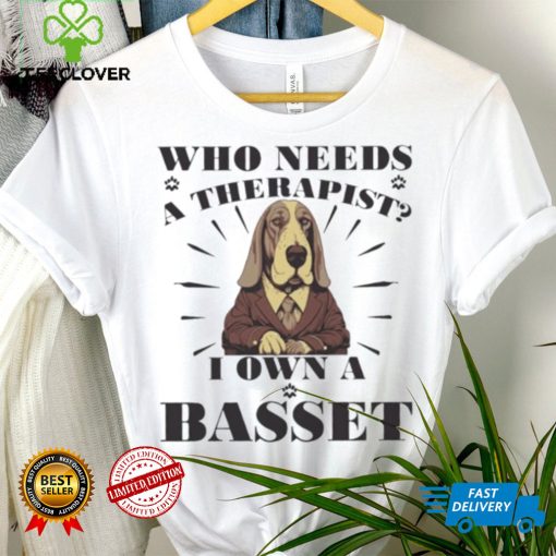 Official Who Needs A Therapist I Own A Basset Hound Dog T hoodie, sweater, longsleeve, shirt v-neck, t-shirt