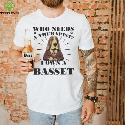 Official Who Needs A Therapist I Own A Basset Hound Dog T hoodie, sweater, longsleeve, shirt v-neck, t-shirt