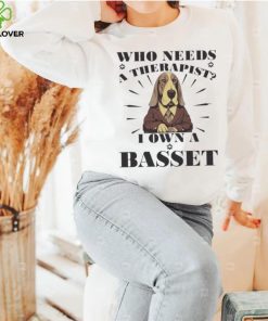 Official Who Needs A Therapist I Own A Basset Hound Dog T hoodie, sweater, longsleeve, shirt v-neck, t-shirt