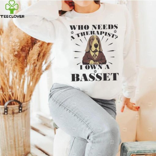 Official Who Needs A Therapist I Own A Basset Hound Dog T hoodie, sweater, longsleeve, shirt v-neck, t-shirt