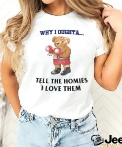 Official Why I Oughta Tell The Homies I Love Them Shirt 2 Official Why I Oughta Tell The Homies I Love Them Shirt