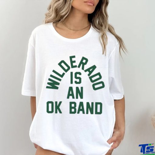 Official Wilderado Is An Ok Band T hoodie, sweater, longsleeve, shirt v-neck, t-shirt