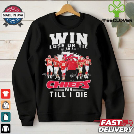 Official Win Lose Or Tie I Am A Kansas City Chiefs Fan Till I Die Signatures T shirts