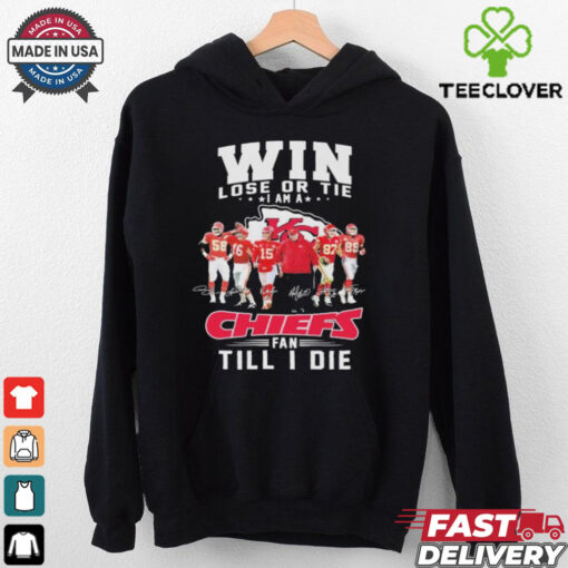 Official Win Lose Or Tie I Am A Kansas City Chiefs Fan Till I Die Signatures T shirts
