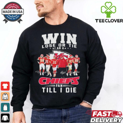 Official Win Lose Or Tie I Am A Kansas City Chiefs Fan Till I Die Signatures T shirts
