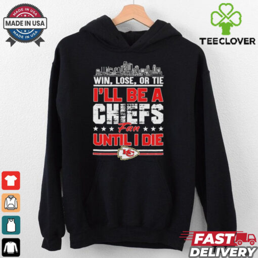 Official Win, Lose, Or Tie I’ll Be A Kansas Chiefs Fan Until I Die Shirt