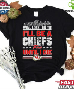 Official Win, Lose, Or Tie I’ll Be A Kansas Chiefs Fan Until I Die Shirt